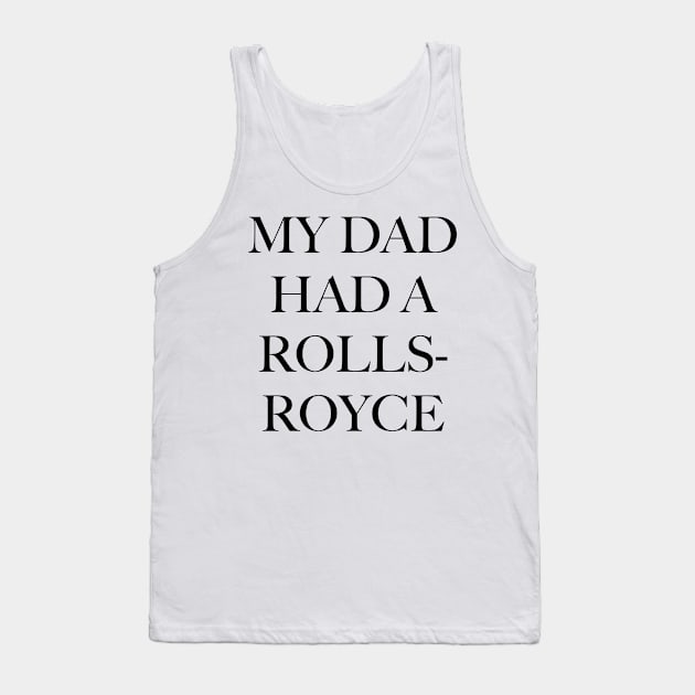 MY DAD HAD A ROLLS-ROYCE Tank Top by byb